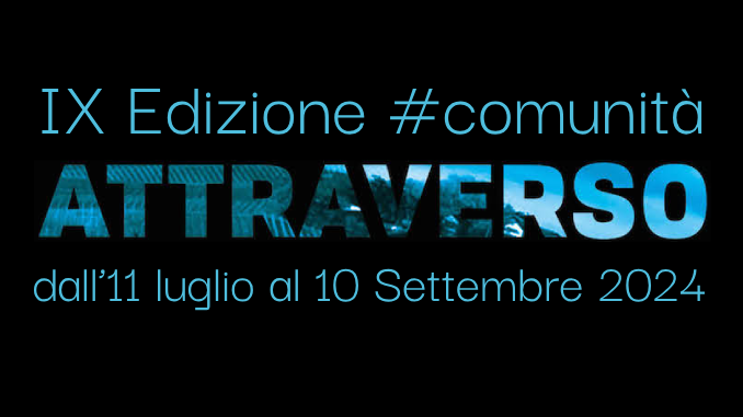attraverso festival 2024 Attraverso Festival IX Edizione, #comunità: dall’11 luglio al 10 settembre 2024